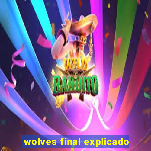 wolves final explicado